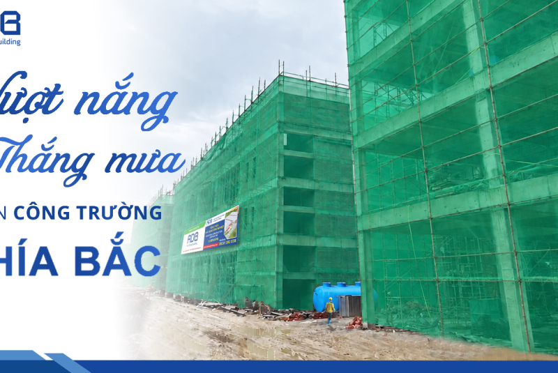 ANH DUONG BUILDING: “OVERCOMING THE SUN AND RAIN” AT NORTHERN CONSTRUCTION SITES